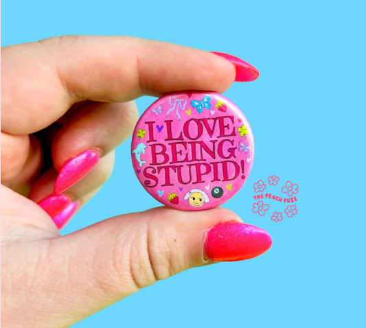 I Love Being Stupid Button
