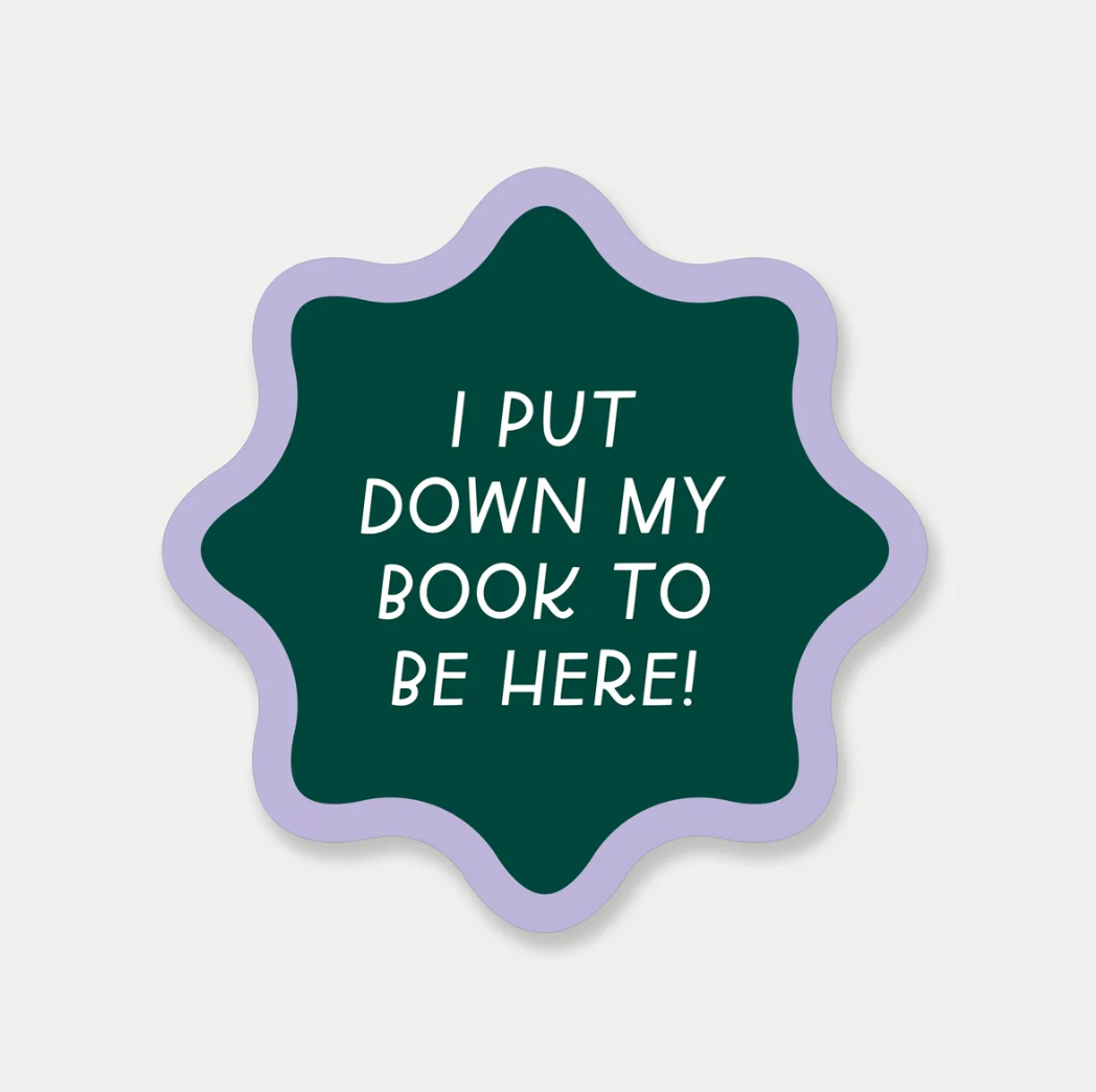 Put My Book Down to Be Here Sticker