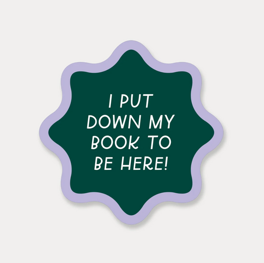 Put My Book Down to Be Here Sticker