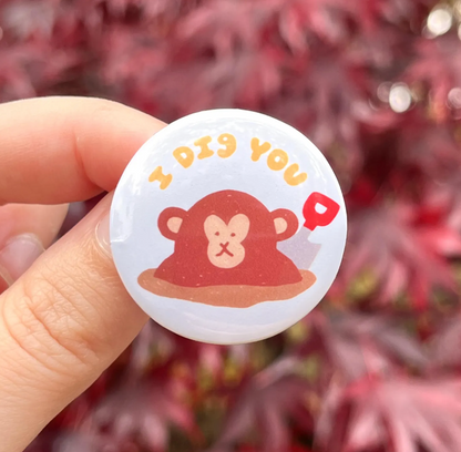 Monkey Pin! I Dig You Pin-Back Button